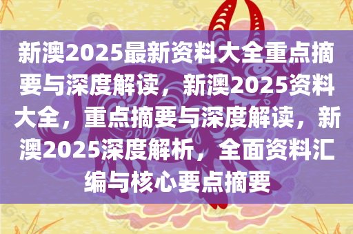 新澳2025年最新版资料;-精选解析，新澳2025年最新资料概览